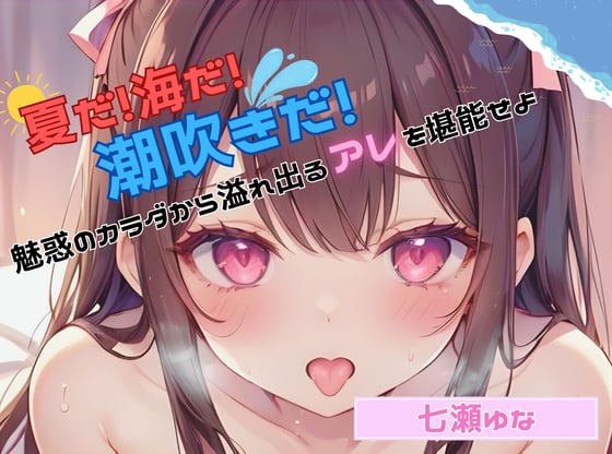 Cover of 【夏だ!海だ!潮吹きだ!】魅惑のカラダから溢れ出るアレを堪能せよ【七瀬ゆな】